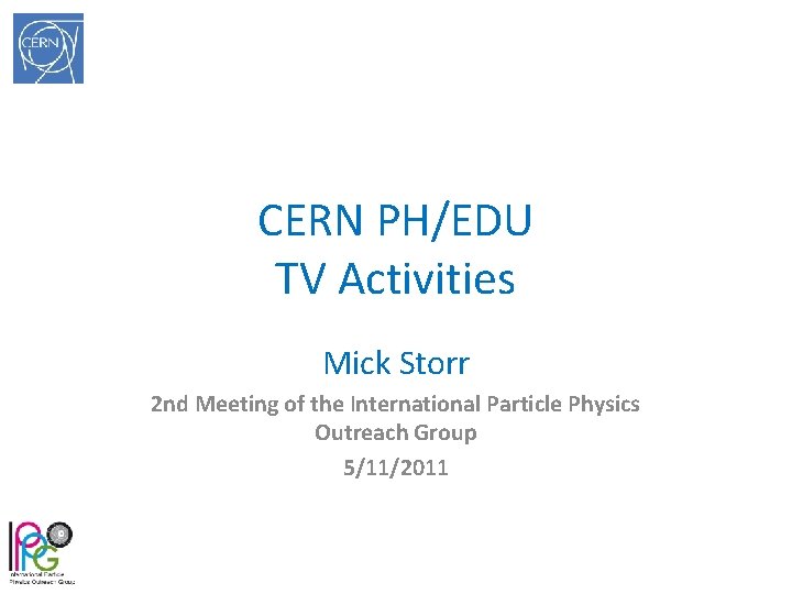 CERN PH/EDU TV Activities Mick Storr 2 nd Meeting of the International Particle Physics
