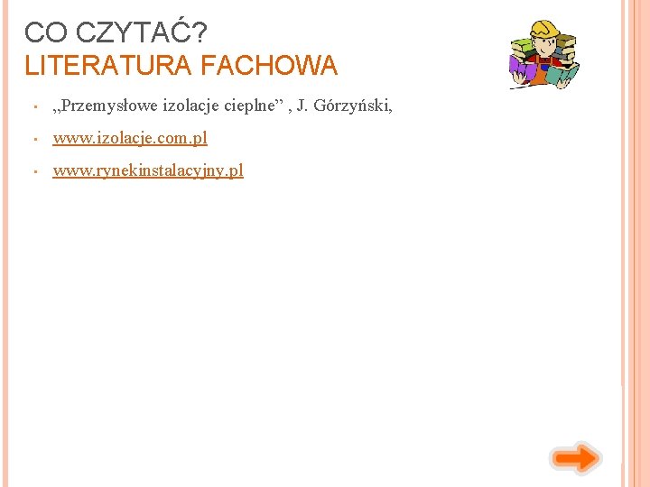 CO CZYTAĆ? LITERATURA FACHOWA • „Przemysłowe izolacje cieplne” , J. Górzyński, • www. izolacje.