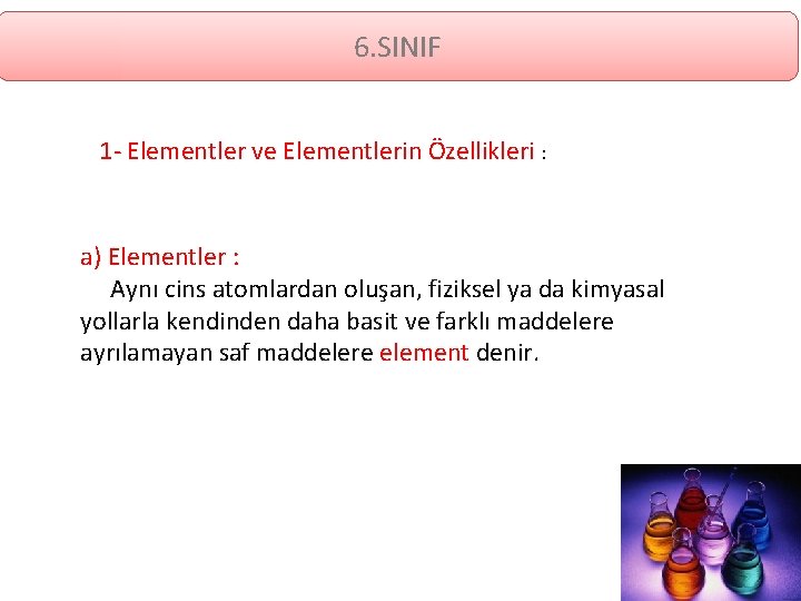 6. SINIF 1 - Elementler ve Elementlerin Özellikleri : a) Elementler : Aynı cins