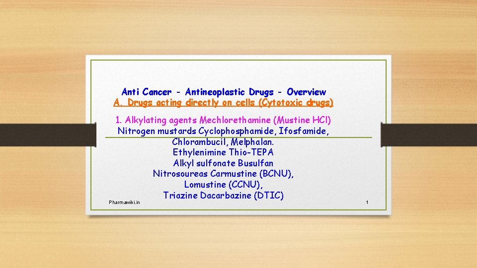 Anti Cancer - Antineoplastic Drugs - Overview A. Drugs acting directly on cells (Cytotoxic