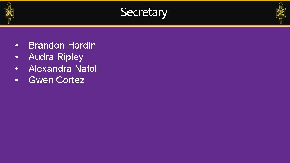 Secretary • • Brandon Hardin Audra Ripley Alexandra Natoli Gwen Cortez 