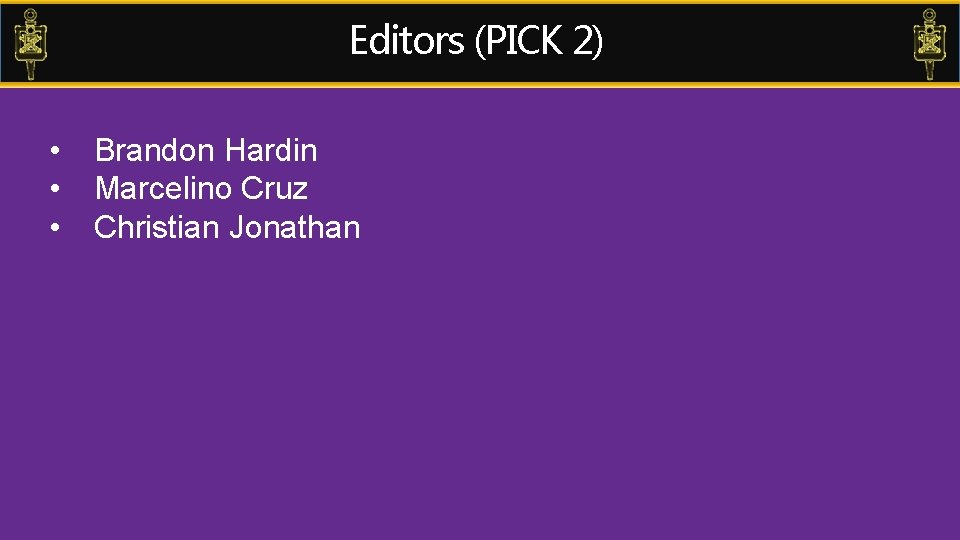 Editors (PICK 2) • • • Brandon Hardin Marcelino Cruz Christian Jonathan 