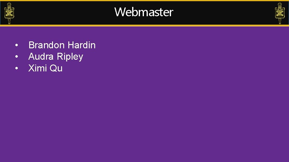 Webmaster • • • Brandon Hardin Audra Ripley Ximi Qu 