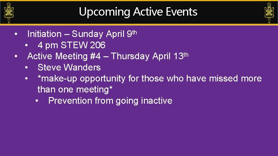 Upcoming Active Events • Initiation – Sunday April 9 th • 4 pm STEW
