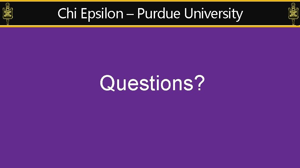 Chi Epsilon – Purdue University Questions? 