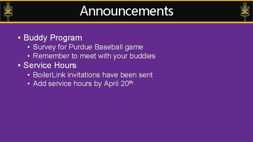 Announcements • Buddy Program • Survey for Purdue Baseball game • Remember to meet