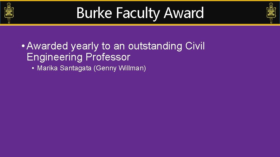 Burke Faculty Award • Awarded yearly to an outstanding Civil Engineering Professor • Marika