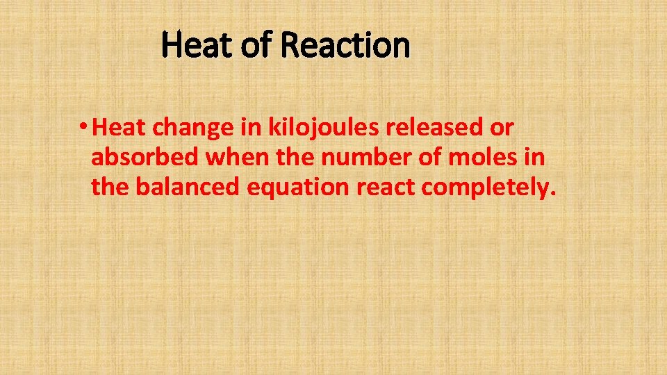 Heat of Reaction • Heat change in kilojoules released or absorbed when the number