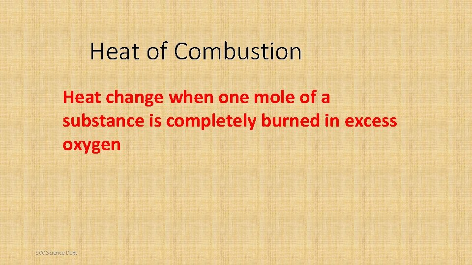 Heat of Combustion Heat change when one mole of a substance is completely burned