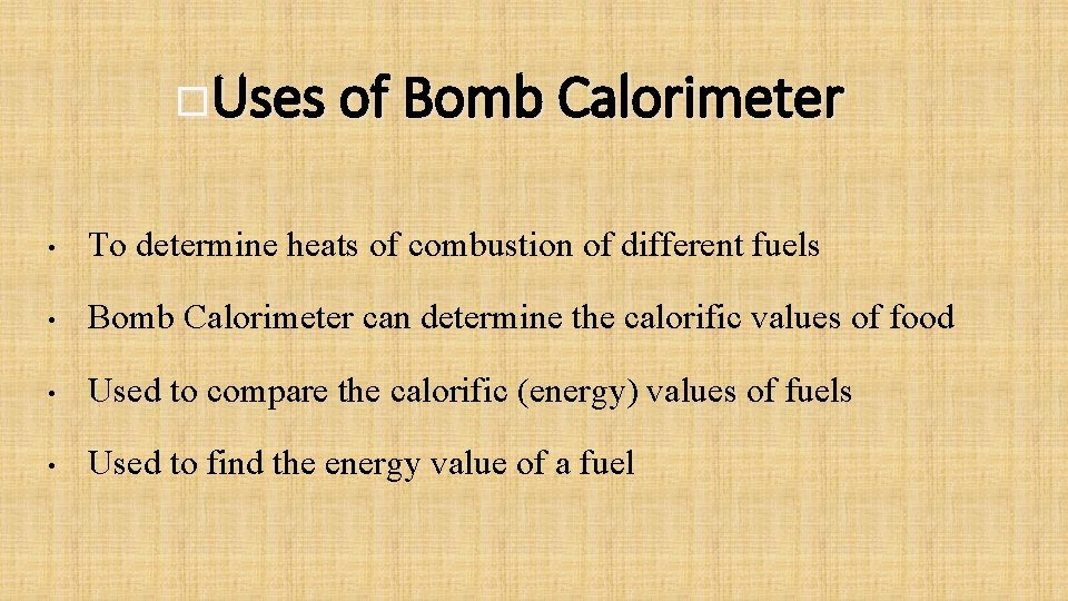  Uses of Bomb Calorimeter • To determine heats of combustion of different fuels