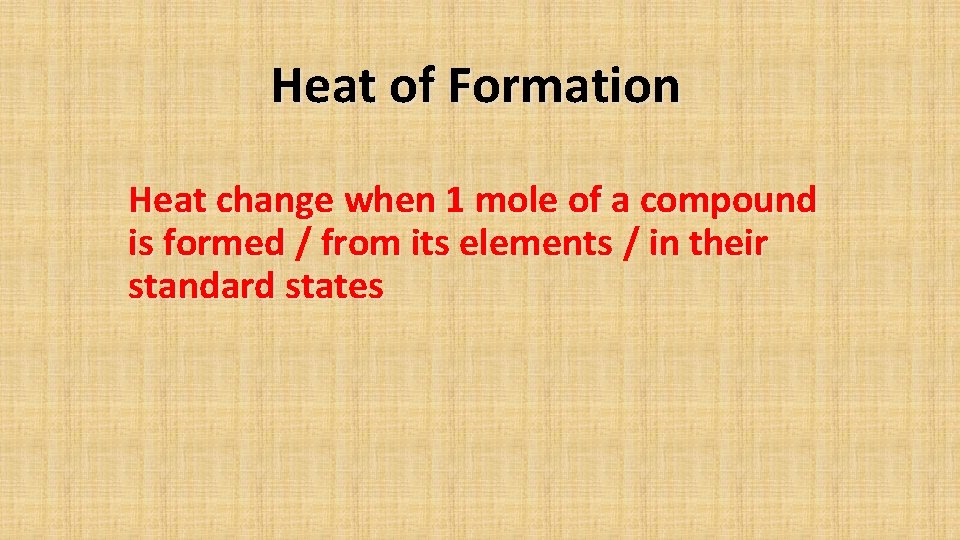 Heat of Formation Heat change when 1 mole of a compound is formed /