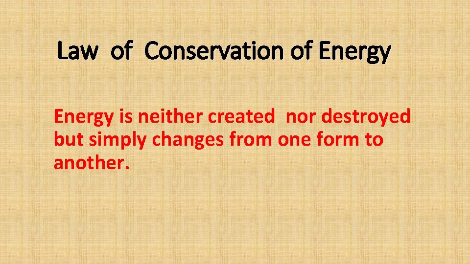 Law of Conservation of Energy is neither created nor destroyed but simply changes from