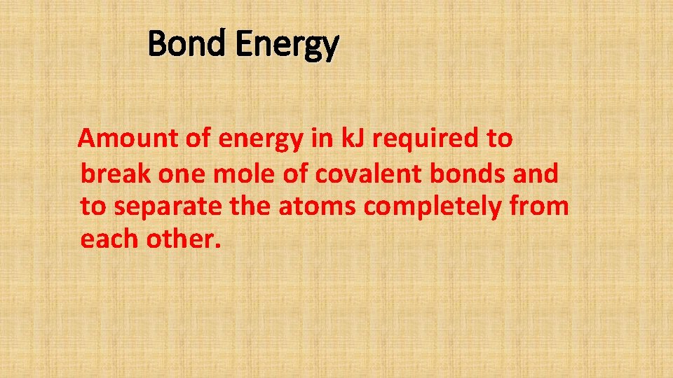 Bond Energy Amount of energy in k. J required to break one mole of