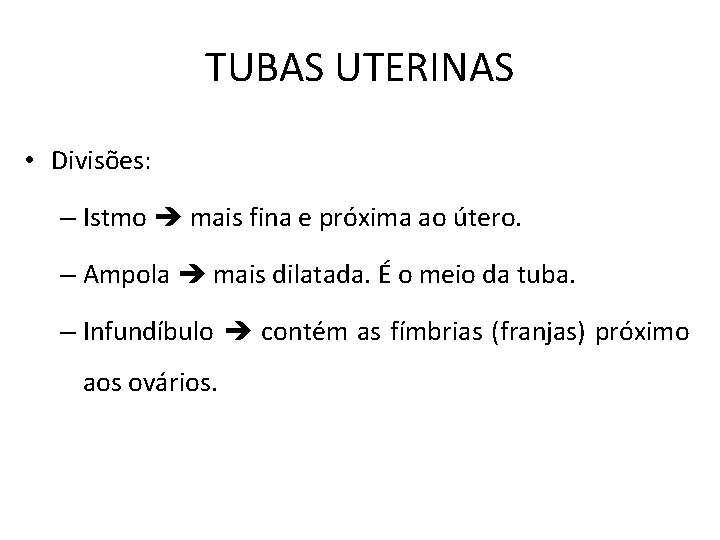 TUBAS UTERINAS • Divisões: – Istmo mais fina e próxima ao útero. – Ampola