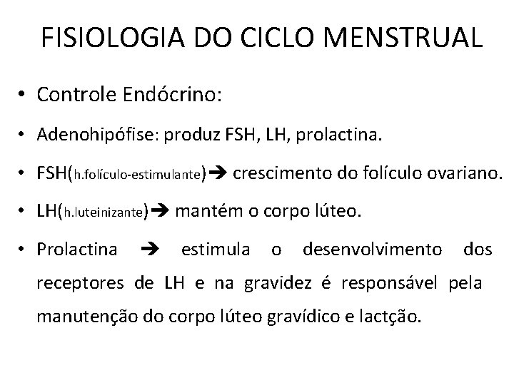 FISIOLOGIA DO CICLO MENSTRUAL • Controle Endócrino: • Adenohipófise: produz FSH, LH, prolactina. •