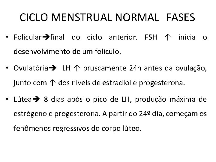 CICLO MENSTRUAL NORMAL- FASES • Folicular final do ciclo anterior. FSH ↑ inicia o