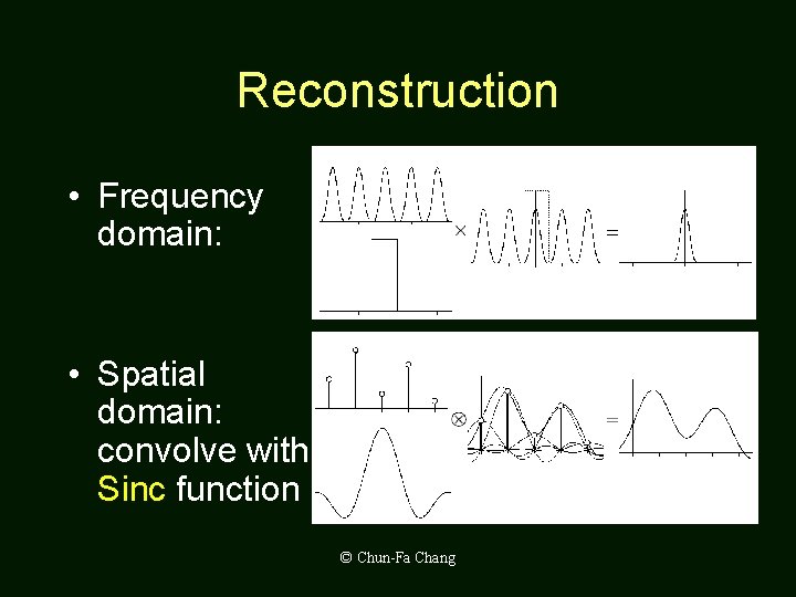 Reconstruction • Frequency domain: • Spatial domain: convolve with Sinc function © Chun-Fa Chang