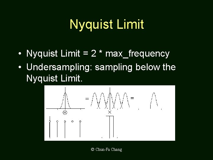 Nyquist Limit • Nyquist Limit = 2 * max_frequency • Undersampling: sampling below the