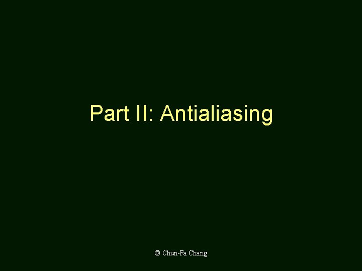 Part II: Antialiasing © Chun-Fa Chang 