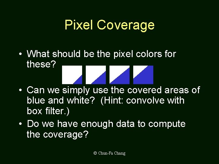 Pixel Coverage • What should be the pixel colors for these? • Can we