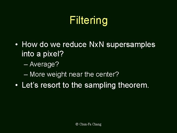 Filtering • How do we reduce Nx. N supersamples into a pixel? – Average?