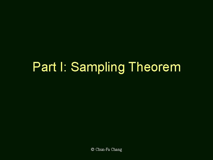 Part I: Sampling Theorem © Chun-Fa Chang 