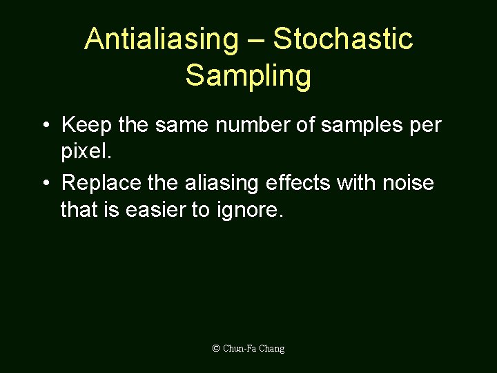 Antialiasing – Stochastic Sampling • Keep the same number of samples per pixel. •
