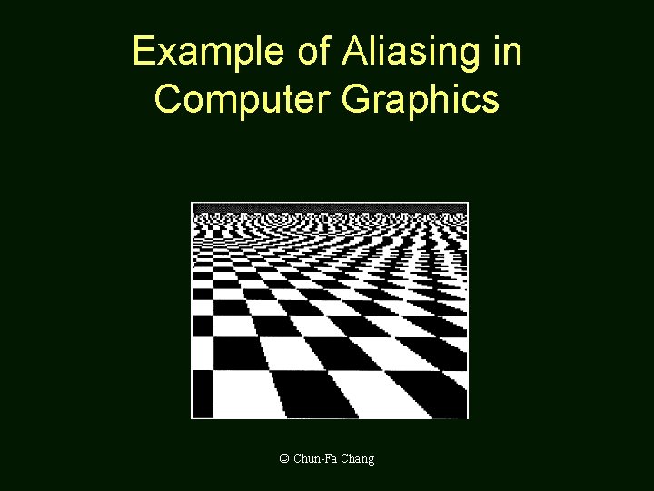 Example of Aliasing in Computer Graphics © Chun-Fa Chang 