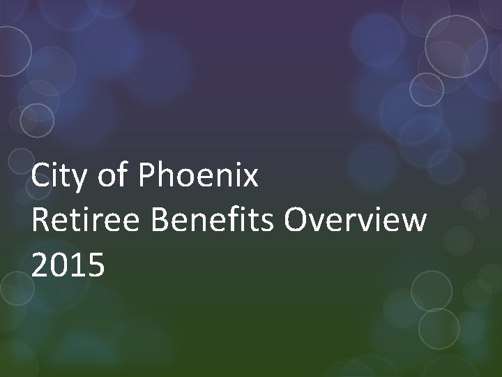 City of Phoenix Retiree Benefits Overview 2015 