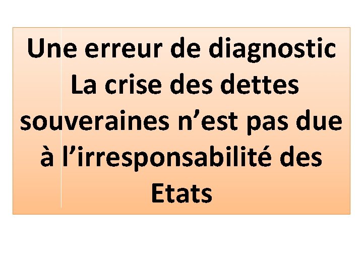 Une erreur de diagnostic La crise des dettes souveraines n’est pas due à l’irresponsabilité