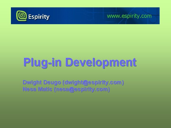 www. espirity. com Plug-in Development Dwight Deugo (dwight@espirity. com) Nesa Matic (nesa@espirity. com) 