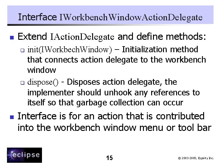 Interface IWorkbench. Window. Action. Delegate n Extend IAction. Delegate and define methods: init(IWorkbech. Window)