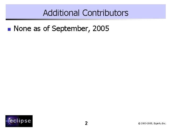 Additional Contributors n None as of September, 2005 2 © 2003 -2005, Espirity Inc.