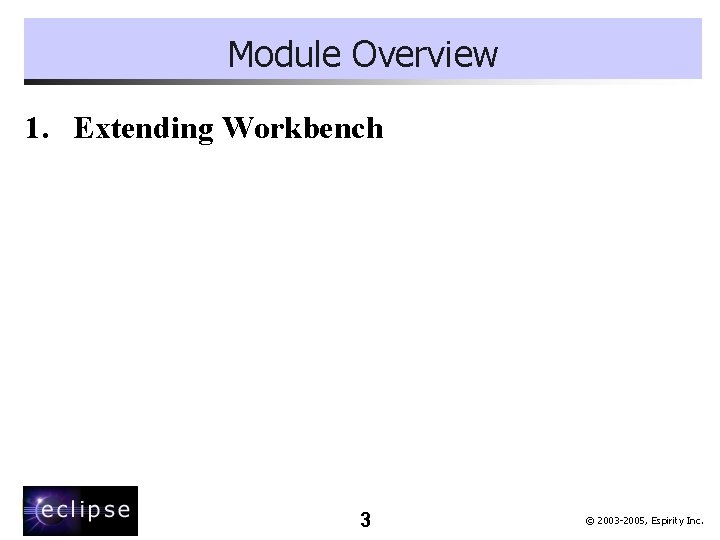 Module Overview 1. Extending Workbench 3 © 2003 -2005, Espirity Inc. 