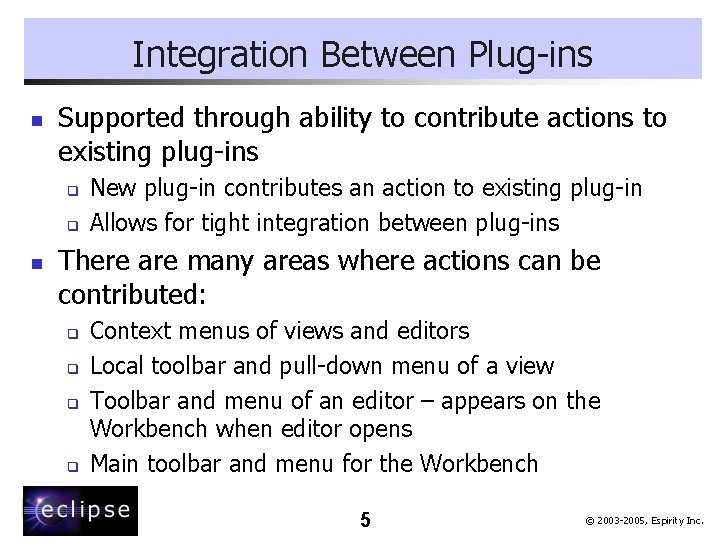 Integration Between Plug-ins n Supported through ability to contribute actions to existing plug-ins q