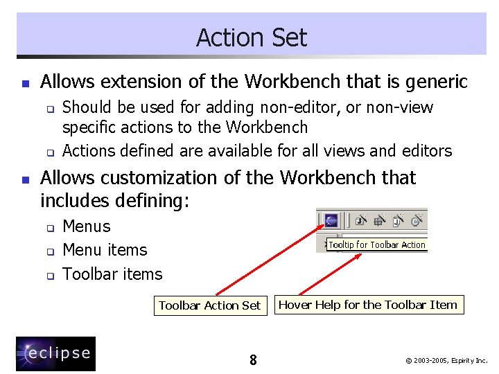 Action Set n Allows extension of the Workbench that is generic q q n