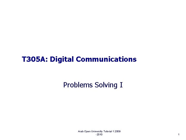 T 305 A: Digital Communications Problems Solving I Arab Open University Tutorial 1 2009