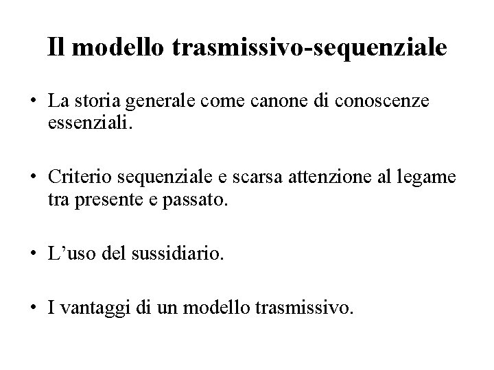 Il modello trasmissivo-sequenziale • La storia generale come canone di conoscenze essenziali. • Criterio