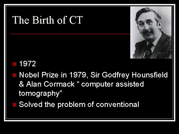 The Birth of CT 1972 n Nobel Prize in 1979, Sir Godfrey Hounsfield &