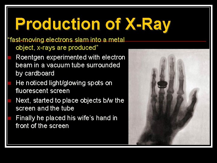 Production of X-Ray “fast-moving electrons slam into a metal object, x-rays are produced” n