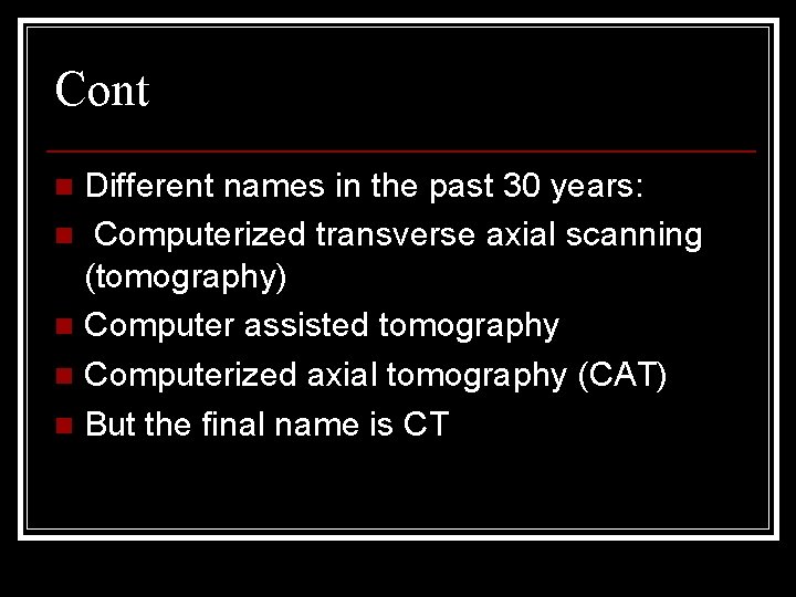 Cont Different names in the past 30 years: n Computerized transverse axial scanning (tomography)