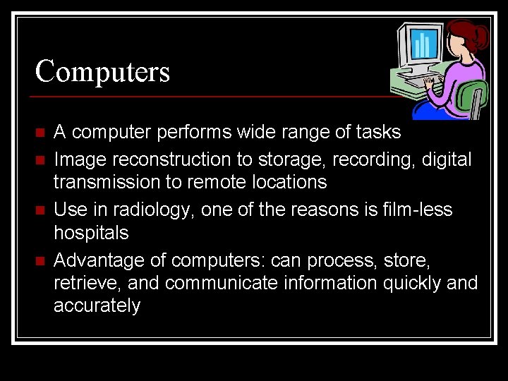 Computers n n A computer performs wide range of tasks Image reconstruction to storage,