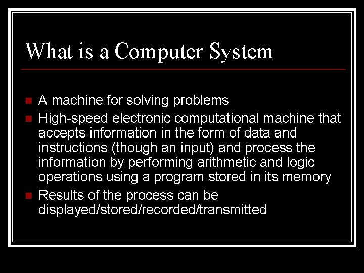 What is a Computer System n n n A machine for solving problems High-speed