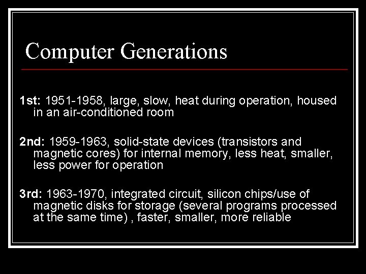 Computer Generations 1 st: 1951 -1958, large, slow, heat during operation, housed in an