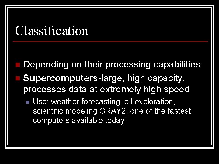 Classification Depending on their processing capabilities n Supercomputers-large, high capacity, processes data at extremely