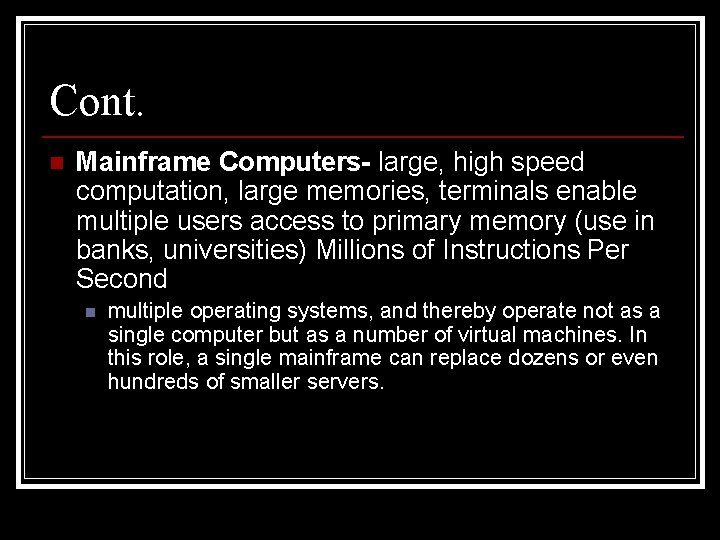 Cont. n Mainframe Computers- large, high speed computation, large memories, terminals enable multiple users