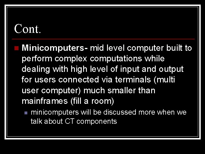 Cont. n Minicomputers- mid level computer built to perform complex computations while dealing with