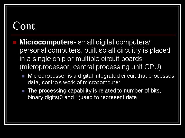 Cont. n Microcomputers- small digital computers/ personal computers, built so all circuitry is placed