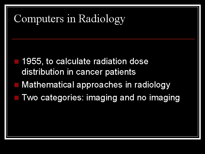 Computers in Radiology 1955, to calculate radiation dose distribution in cancer patients n Mathematical