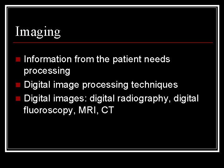 Imaging Information from the patient needs processing n Digital image processing techniques n Digital